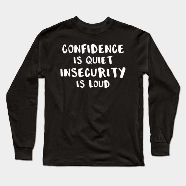 Confidence is Quiet Insecurity is Loud Long Sleeve T-Shirt by DANPUBLIC